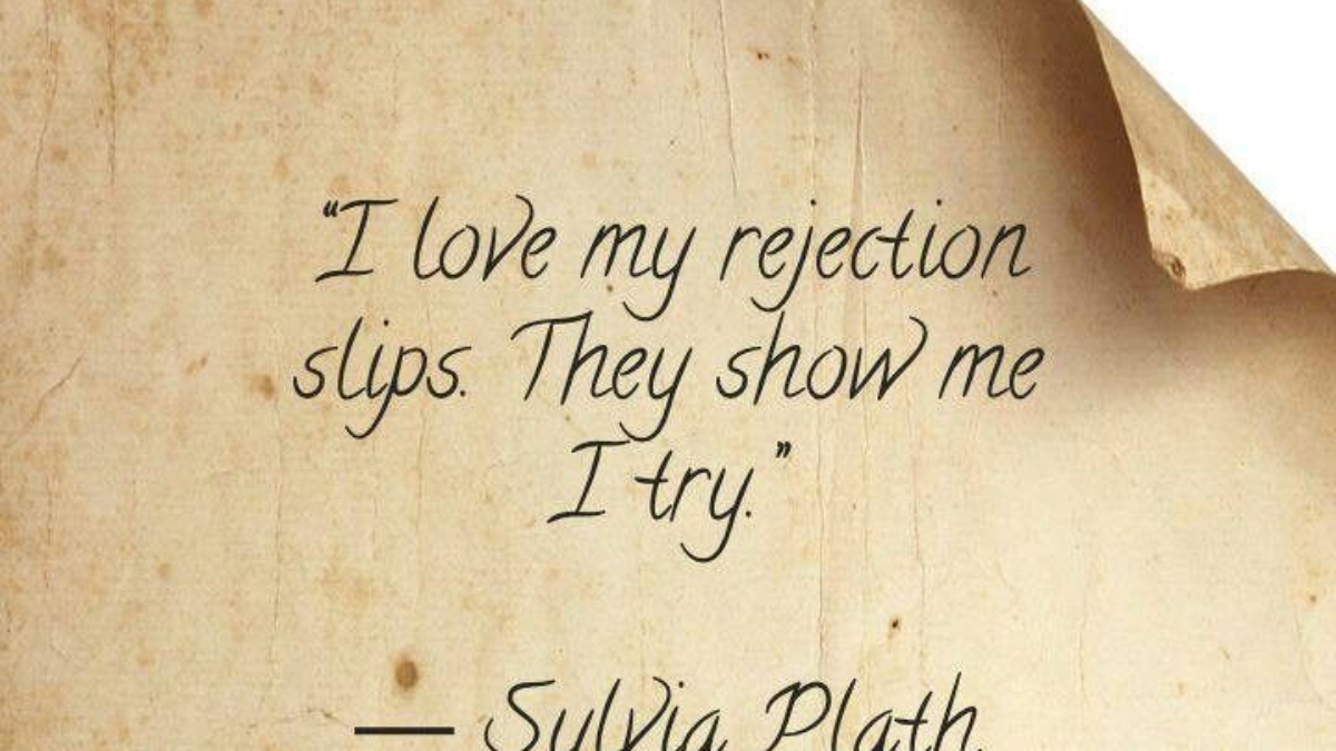 I love my rejection slips. They show me I try. Quote by Sylvia Plath.
