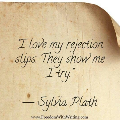 I love my rejection slips. They show me I try. Quote by Sylvia Plath.