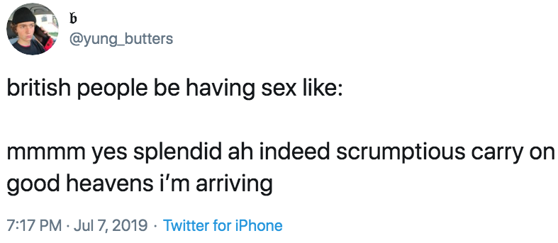 Tweet from yung_butters: British people be having sex like:  Mmmm yes splendid ah indeed scrumptious carry on good heavens I’m arriving.