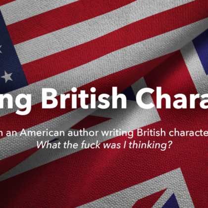 British and American flag, lying side by side. Text: Writing British Characters. Subtitle: I'm an American author writing British characters. What the fuck was I thinking?